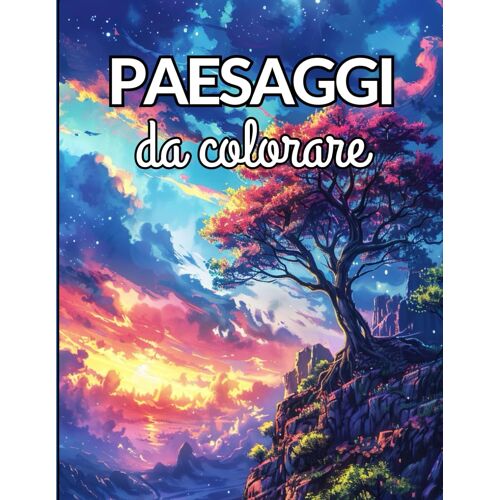 Paesaggi - Libro Da Colorare Per Adulti: 50 Fantastiche Illustrazione Da Colorare Per Adulti Un Viaggio Rilassante Tra Immagini Di Mari, Spiagge Tropicali, Montagne, Città E Natura Di Ogni Genere Re