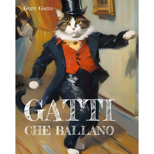 Gatti Che Ballano: E Ti Fanno Ritrovare Il Buonumore! Libro Divertente, Regalo Originale