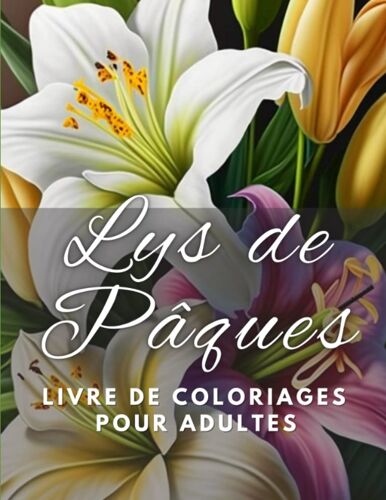 Lys De Pâques : Livre De Coloriages Pour Adultes: Créez De Magnifiques Uvres D'art Avec Ces Délicats Motifs De Lys De Pâques.