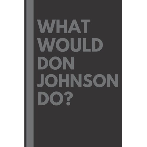 What Would Don Johnson Do?: Lined Journal Notebook, Perfect Gift For All Don Johnson Fans - 6x9 Inches - 110pages
