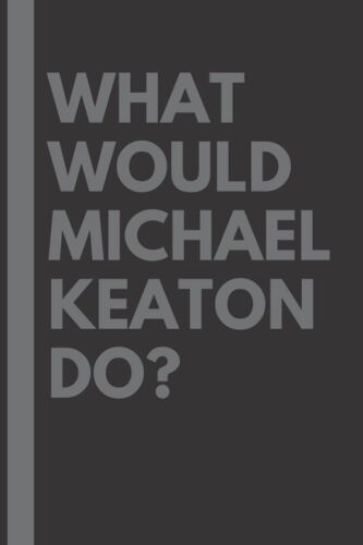 What Would Michael Keaton Do?: Lined Journal Notebook, Perfect Gift For All Michael Keaton Fans - 6x9 Inches - 110pages