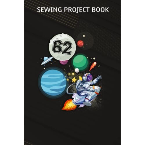 Sewing Project Book :62 Years Old Birthday Boy Astronaut Gifts Space 62nd B-Day: Gifts For Teens:For Beginners & Professionals- Journal To Keep Record Of Project Name & Type, Sewing Pattern, Made For,
