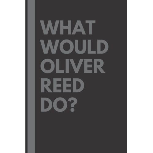What Would Oliver Reed Do?: Lined Journal Notebook, Perfect Gift For All Oliver Reed Fans - 6x9 Inches - 110pages