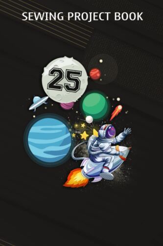 Sewing Project Book :25 Years Old Birthday Boy Astronaut Gifts Space 25th B-Day: Gifts For Grandma:For Beginners & Professionals- Journal To Keep Record Of Project Name & Type, Sewing Pattern, Made Fo