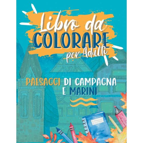 Libri Da Colorare Per Adulti Paesaggi Di Campagna E Marini: 50 Págine Con Disegni Per Rilassare La Colorazione