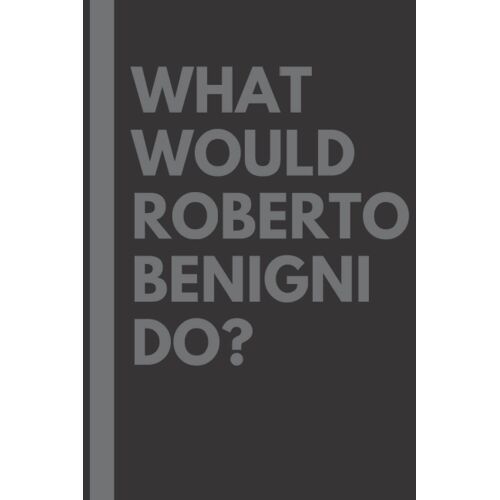 What Would Roberto Benigni Do?: Lined Journal Notebook, Perfect Gift For All Roberto Benigni Fans - 6x9 Inches - 110pages