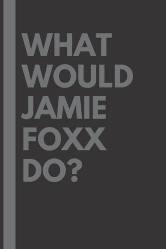 What Would Jamie Foxx Do?: Lined Journal Notebook, Perfect Gift For All Jamie Foxx Fans - 6x9 Inches - 110pages