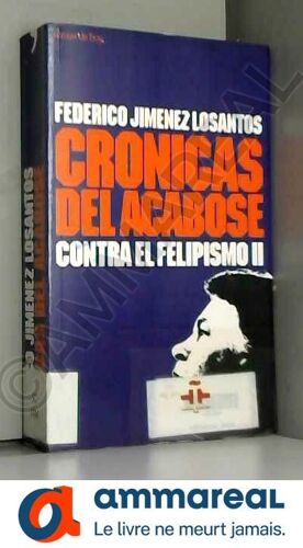 Cronicas Del Acabose (Contra El Felipismo Ii)