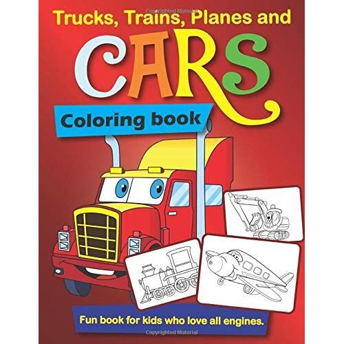 Trucks, Trains, Planes And Cars Coloring Book: Fun Book For Kids Who Love All Engines, Activity Pages For Toddles And Preschool Kids Ages 2-4 4-6