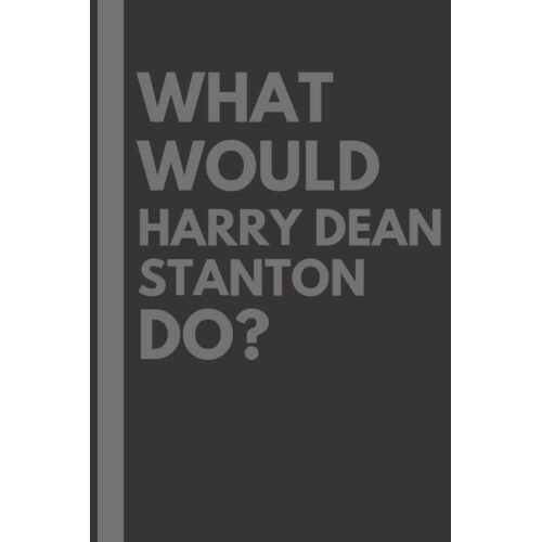 What Would Harry Dean Stanton Do?: Lined Journal Notebook, Perfect Gift For All Harry Dean Stanton Fans - 6x9 Inches - 110pages