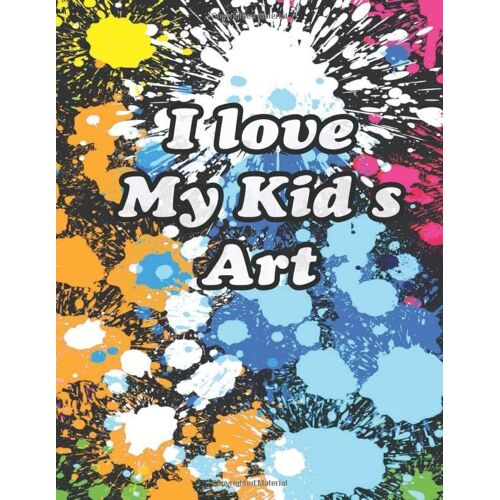 Artist Notebook For Kids : I Love My Kid's Art,120 Pages, 8.5 X 11 Large Blank Pages For Sketching: Classroom Edition Sketchbook For Kids, Journal And Sketch Pad For Drawing: Drawing Pad For Kids 9-12