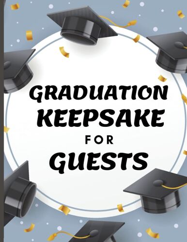 Graduation Keepsake For Guests: A 8.5 X 11, 120 Pages Graduation Guest Book For Graduates Achievers Seniors Men Women Boys Girls Teens Students Parents To Record, Track And Monitor Advices, Well Wishe
