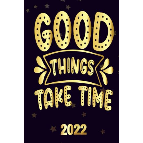 Good Things Take Time 2022: Motivational 2022-2023 Monthly Planner Daily Weekly And Monthly With 24 Months Calendar, Vision Boards, To Do Lists, Notes