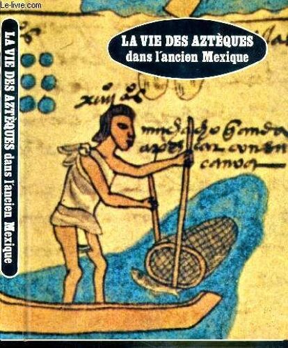 La Vie Des Azteques Dans L' Ancien Mexique