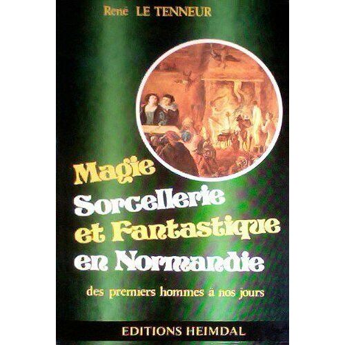 Magie Sorcellerie Et Fantastique En Normandie Des Premiers Hommes À Nos Jours