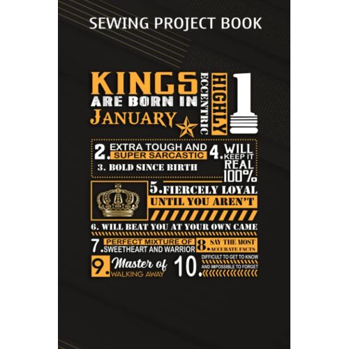 Sewing Project Book :Birthday Gifts - Kings Are Born In January: Gifts For Boyfriend:For Beginners & Professionals- Journal To Keep Record Of Project Name & Type, Sewing Pattern, Made For, Started, Fi