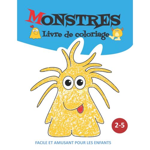 Monstres Livre De Coloriage Pour Les Enfants De 2-5 Ans: Livre De Coloriage Pour Les Petits Monstres (Filles Et Garçons) De 2 À 5 Ans, Plus De 45 Monstres Mignons Et Amusants À Colorier.
