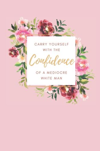 Feminist Blank Lined Journal: Carry Yourself With The Confidence Of A Mediocre White Man- A 120 Page Notebook