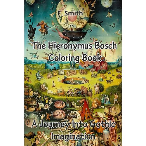 The Hieronymus Bosch Coloring Book: A Journey Into Gothic Imagination Relaxing Through The Art Of Surreal Worlds And Characters In The Style Of The Famous Painter