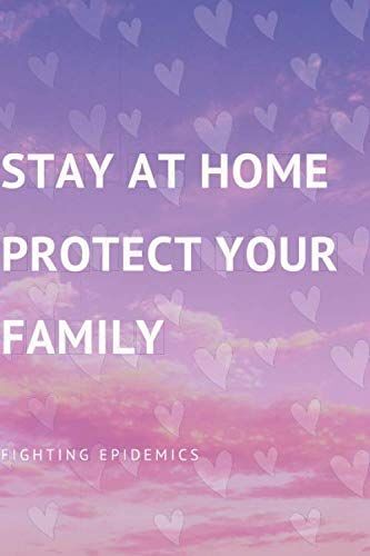 Stay At Home Protect Your Family: Lined Notebook Journal In Order To Stay At Home, Gift For Adults And Kids For Any Gift Giving Occasion,For Girls Or Boys , 120 Pages, 6"X"9 Inches Blank Lined Noteboo