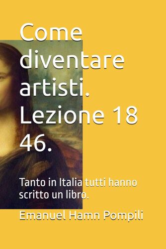 Come Diventare Artisti. Lezione 18 46.: Tanto In Italia Tutti Hanno Scritto Un Libro. (Ehp Art Books)
