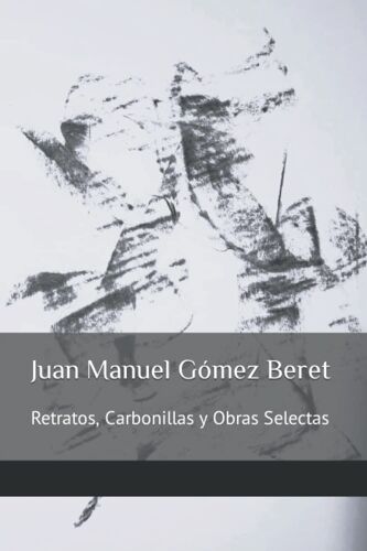 Juan Manuel Gómez Beret: Retratos, Carbonillas Y Obras Selectas
