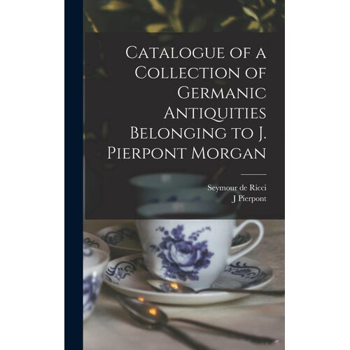 Catalogue Of A Collection Of Germanic Antiquities Belonging To J. Pierpont Morgan