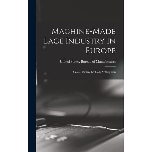 Machine-Made Lace Industry In Europe: Calais, Plauen, St. Gall, Nottingham