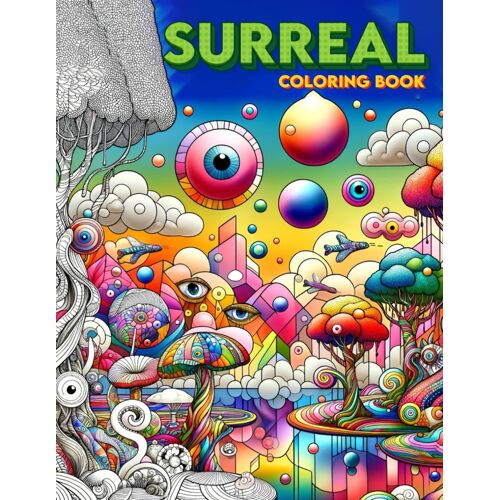 Surreal Coloring Book: Beyond Boundaries, A Fusion Of Color And Fantasy For The Adventurous Spirit