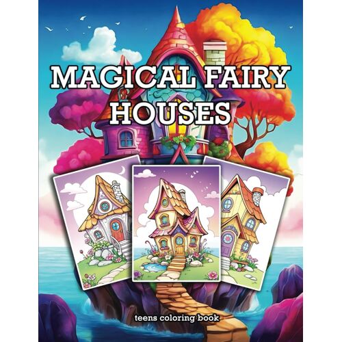 Magical Fairy Houses Teens Coloring Book: Little House , Fantasy Fairy Homes , Magic Homes, Whimsical Color, An Teens Coloring Book With Beautiful Tiny Houses .