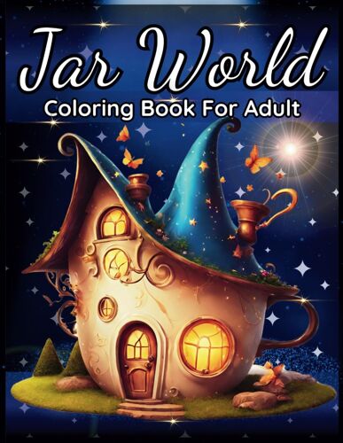 Jar World Coloring Book For Adults: Life Inside Jar , Featuring Whimsical Jars With Fun Fantasy Characters, Adorable Animals, And Magical Scenes For Stress Relief And Relaxation