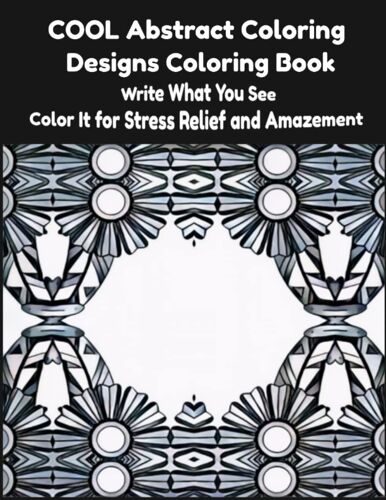 Cool Abstract Coloring Designs Coloring Book: Write What You See And Color It For Stress Relief And Amazement