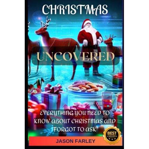 Christmas Uncovered: Everything You Need To Know About Christmas And Forgot To Ask