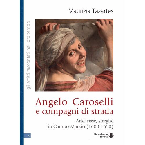 Angelo Caroselli E Compagni Di Strada. Arte, Risse, Streghe In Campo Marzio (1600-1650)