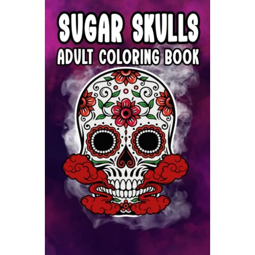 Sugar Skulls: Adult Coloring Book, Skull Designs Stress Relief Floral For Adult Relaxation