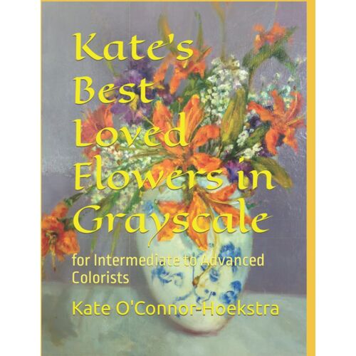 Kate's Best Loved Flowers In Grayscale: For Intermediate To Advanced Colorists