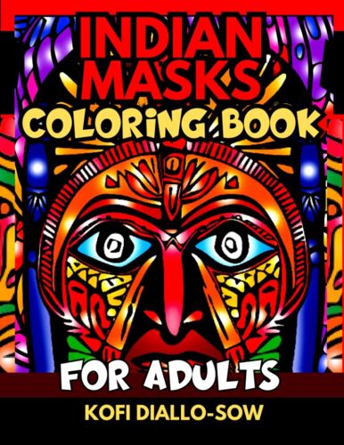 Indian Masks Coloring Book For Adults: A Fun Creative Journey With Expressive Illustrations Of Aboriginal Ethnic Masks | Gift For Relaxation, Mindfullness, Anxiety & Stress Relief (Kofi's Mayan Incan