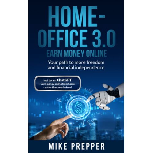 Home-Office 3.0 - Earn Money Online - Your Path To More Freedom And Financial Independence: Chatgpt Bonus Included - Earn Money Online From Home - Easier Than Ever Before! - English