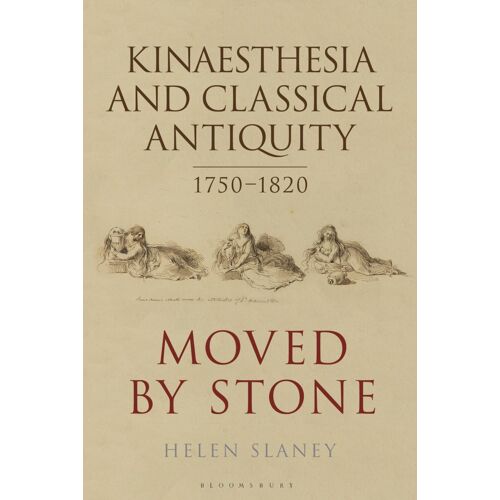 Kinaesthesia And Classical Antiquity 1750-1820: Moved By Stone
