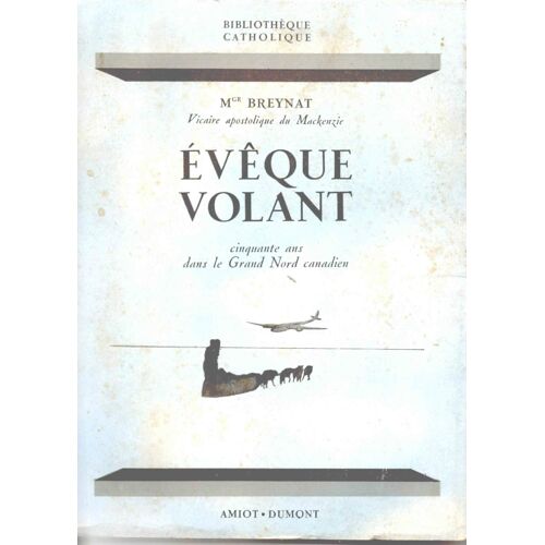 Evêque Volant - Cinquante Ans Dans Le Grand Nord Canadien