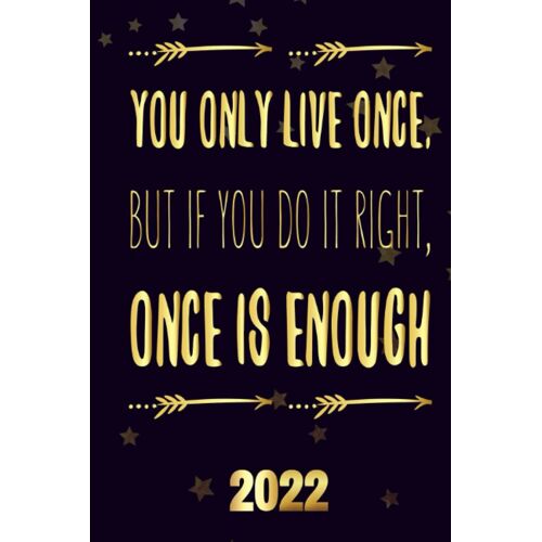 You Only Live Once, But If You Do It Right, Once Is Enough 2022: Inspriational 2022 Planner Monthly Weekly 2 Years Calendar With Vision Boards, To Do Lists, Notes