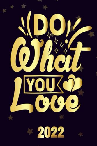 Do What You Love 2022: Motivational 2022-2023 Monthly Planner Daily Weekly And Monthly With 24 Months Calendar, Vision Boards, To Do Lists, Notes