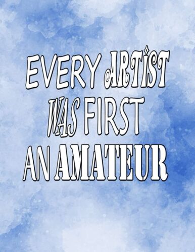 Every Artist Was First An Amateur: Large Sketchbook For Creative People.