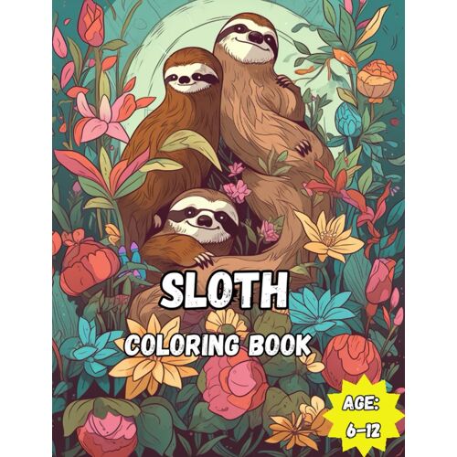 Sloth Coloring Book: Awesome Sloth Coloring Book For Kids Ages 6 To 12