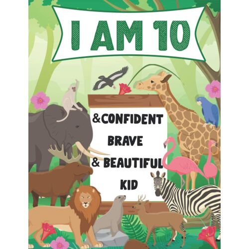 I Am 10 And Confident, Brave & Beautiful Kid: A Coloring Book For Awesome Boys & Girls Birthday,Animals Coloring Books Activity And Drawing,Gift For Boys & Girls