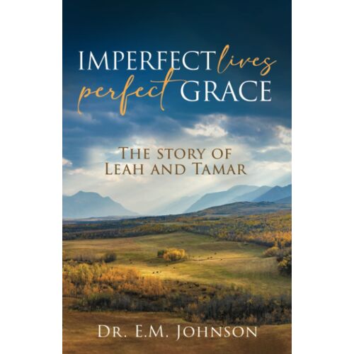 Imperfect Lives Perfect Grace: The Story Of Leah And Tamar