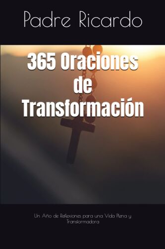 365 Oraciones De Transformación: Un Año De Reflexiones Para Una Vida Plena Y Transformadora (Spanish Edition)