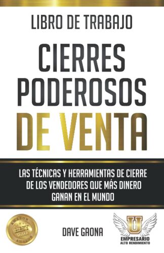 Libro De Trabajo: Cierres Poderosos De Venta: Las Técnicas Y Herramientas De Cierre De Los Vendedores Que Más Dinero Ganan En El Mundo