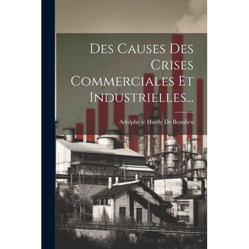 Des Causes Des Crises Commerciales Et Industrielles...