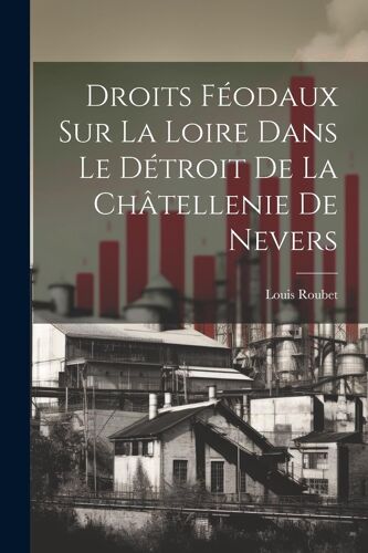 Droits Féodaux Sur La Loire Dans Le Détroit De La Châtellenie De Nevers